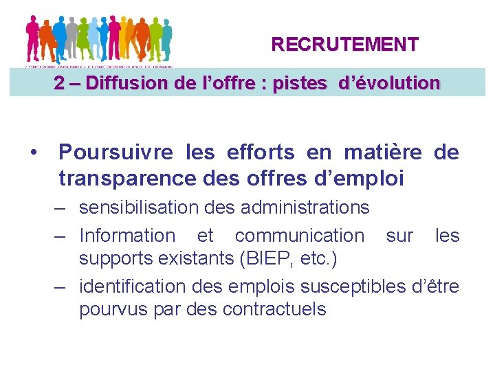 RECRUTEMENT 2 – Diffusiondede l’offre : pistes d’évolution l’offre • Poursuivre les efforts en