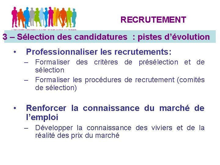 RECRUTEMENT 3 – Sélection des candidatures Sélection candidatures: pistes d’évolution • Professionnaliser les recrutements: