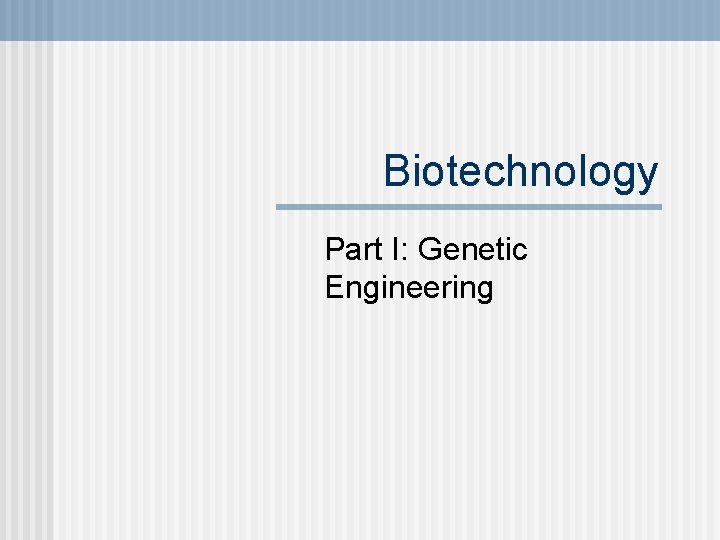 Biotechnology Part I: Genetic Engineering 