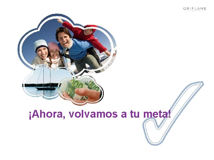 ¡Ahora, volvamos a tu meta! Copyright © 2011 by Oriflame Cosmetics SA 