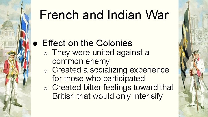 French and Indian War ● Effect on the Colonies They were united against a