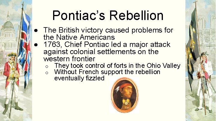 Pontiac’s Rebellion ● The British victory caused problems for the Native Americans ● 1763,