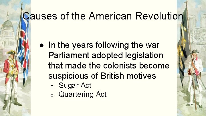 Causes of the American Revolution ● In the years following the war Parliament adopted