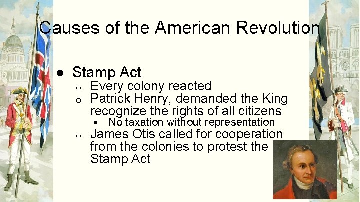 Causes of the American Revolution ● Stamp Act o o Every colony reacted Patrick