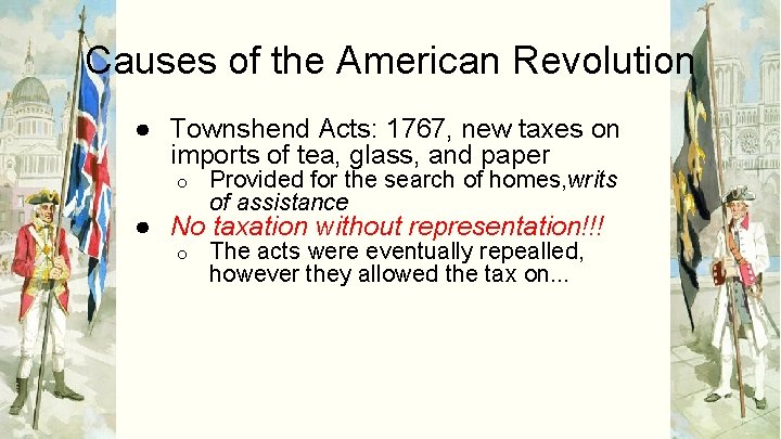 Causes of the American Revolution ● Townshend Acts: 1767, new taxes on imports of