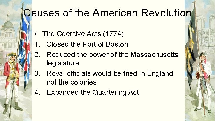 Causes of the American Revolution • The Coercive Acts (1774) 1. Closed the Port