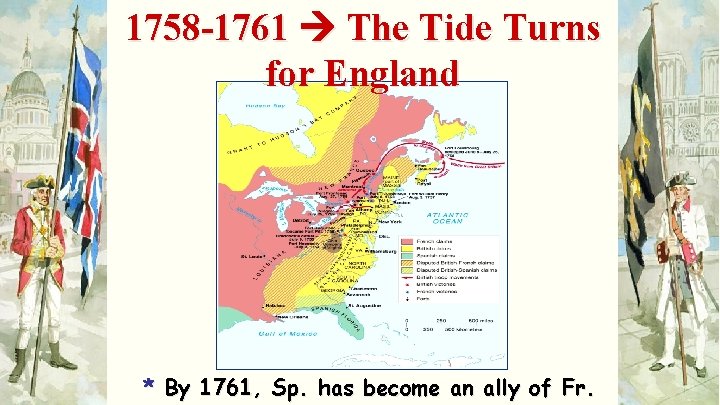 1758 -1761 The Tide Turns for England * By 1761, Sp. has become an