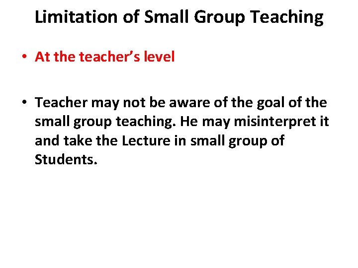 Limitation of Small Group Teaching • At the teacher’s level • Teacher may not