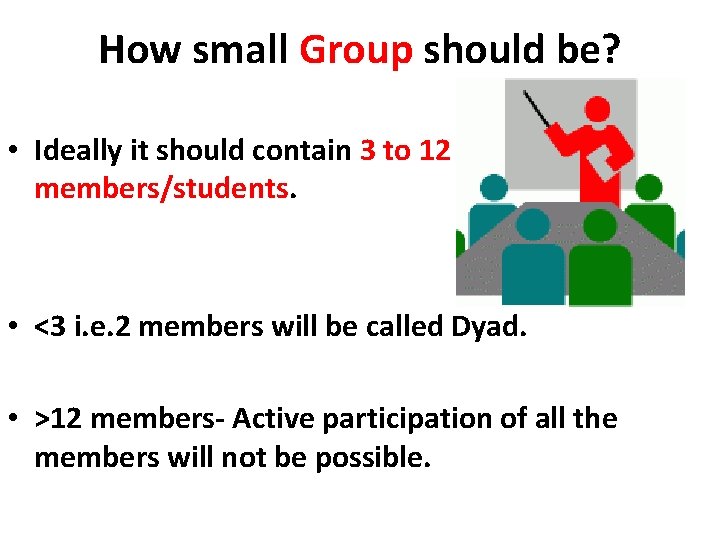 How small Group should be? • Ideally it should contain 3 to 12 members/students.