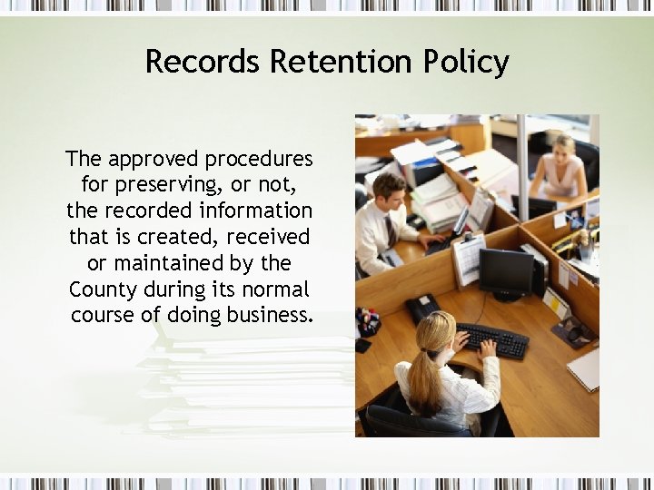 Records Retention Policy The approved procedures for preserving, or not, the recorded information that