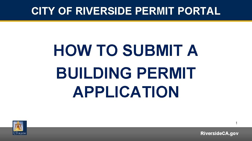 CITY OF RIVERSIDE PERMIT PORTAL HOW TO SUBMIT A BUILDING PERMIT APPLICATION 1 Riverside.
