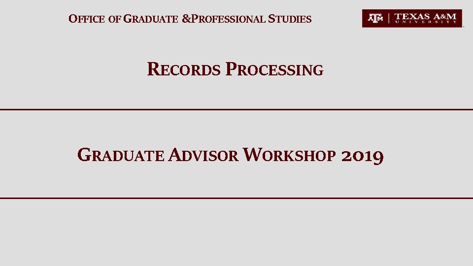 OFFICE OF GRADUATE &PROFESSIONAL STUDIES RECORDS PROCESSING GRADUATE ADVISOR WORKSHOP 2019 