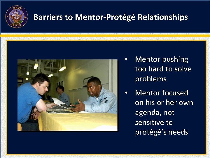 Barriers to Mentor-Protégé Relationships • Mentor pushing too hard to solve problems • Mentor