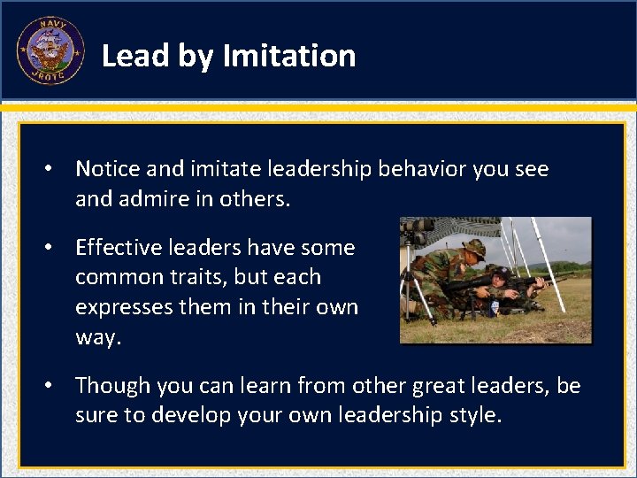 Lead by Imitation • Notice and imitate leadership behavior you see and admire in