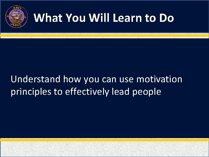 What You Will Learn to Do Understand how you can use motivation principles to