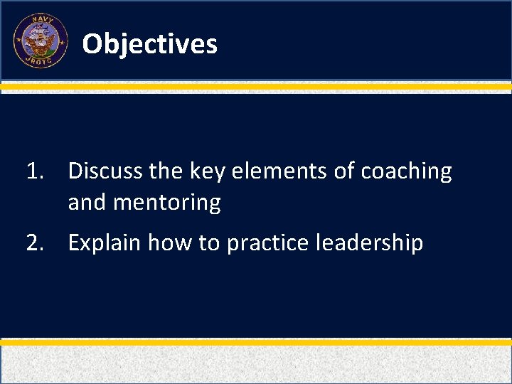 Objectives 1. Discuss the key elements of coaching and mentoring 2. Explain how to