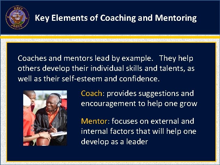 Key Elements of Coaching and Mentoring Coaches and mentors lead by example. They help