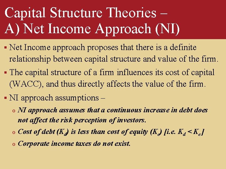 Capital Structure Theories – A) Net Income Approach (NI) § Net Income approach proposes