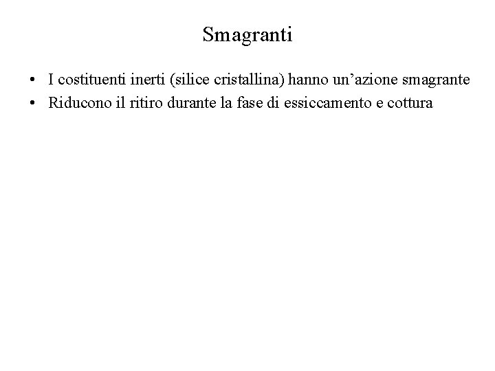 Smagranti • I costituenti inerti (silice cristallina) hanno un’azione smagrante • Riducono il ritiro