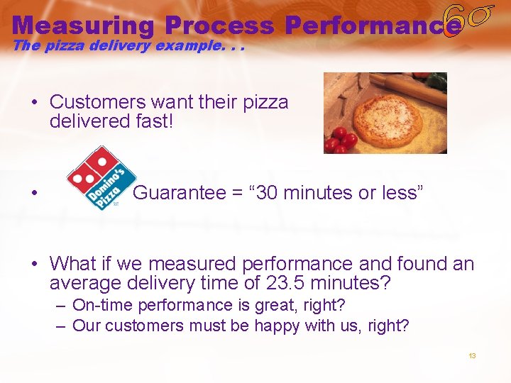 Measuring Process Performance The pizza delivery example. . . • Customers want their pizza