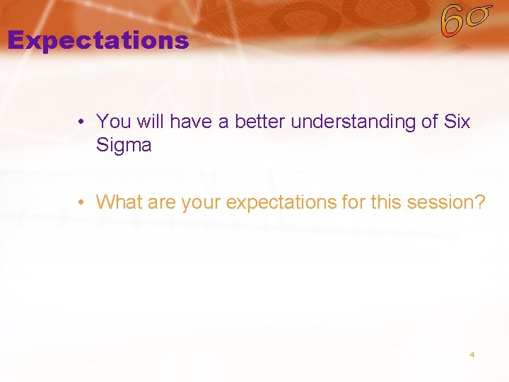 Expectations • You will have a better understanding of Six Sigma • What are