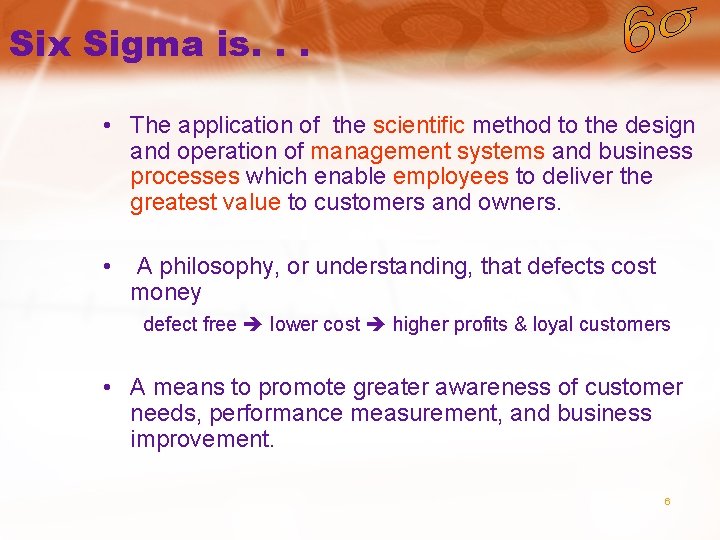 Six Sigma is. . . • The application of the scientific method to the