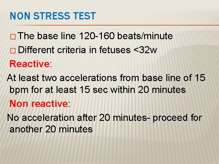 NON STRESS TEST � The base line 120 -160 beats/minute � Different criteria in