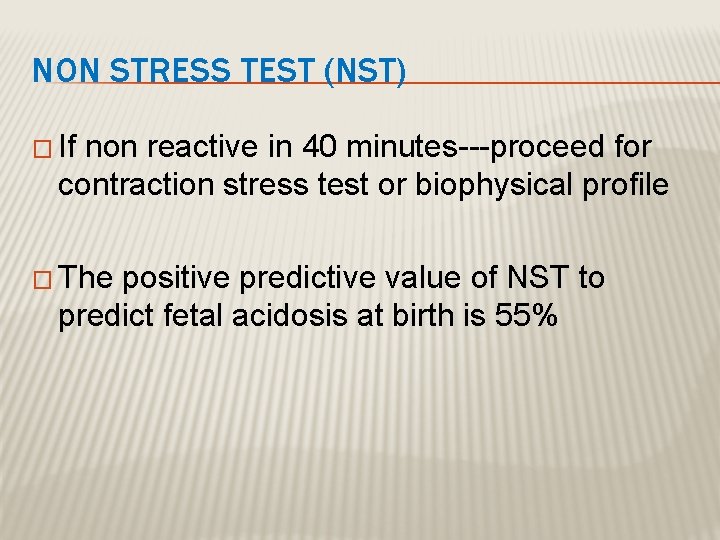NON STRESS TEST (NST) � If non reactive in 40 minutes---proceed for contraction stress