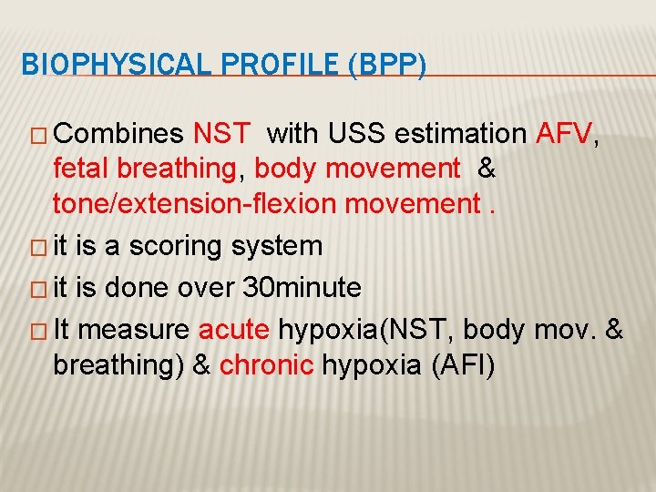 BIOPHYSICAL PROFILE (BPP) � Combines NST with USS estimation AFV, fetal breathing, body movement