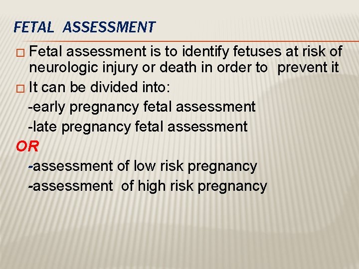 FETAL ASSESSMENT � Fetal assessment is to identify fetuses at risk of neurologic injury