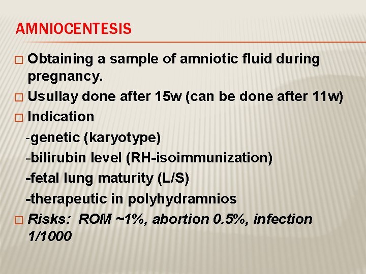 AMNIOCENTESIS Obtaining a sample of amniotic fluid during pregnancy. � Usullay done after 15