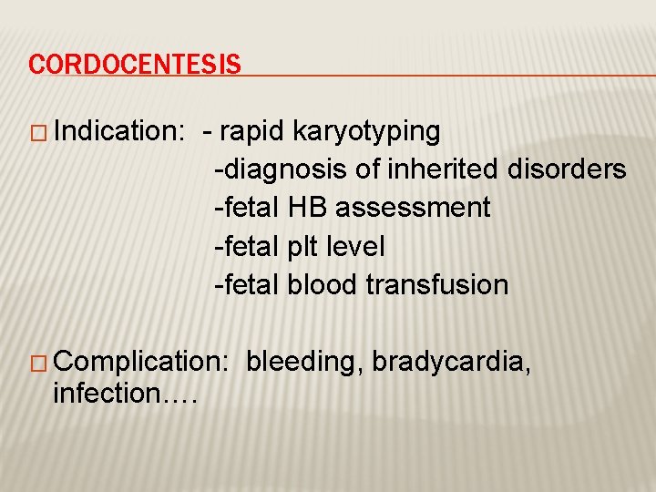 CORDOCENTESIS � Indication: - rapid karyotyping -diagnosis of inherited disorders -fetal HB assessment -fetal