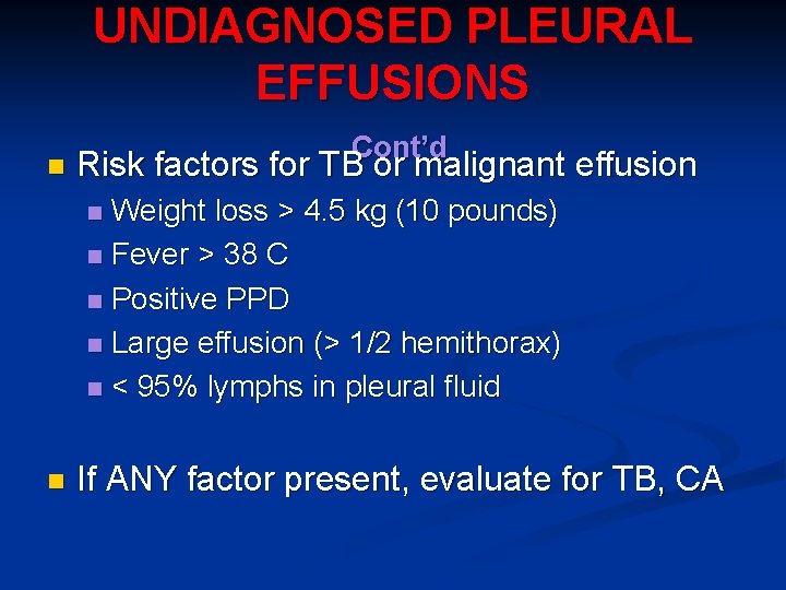 UNDIAGNOSED PLEURAL EFFUSIONS n Cont’d Risk factors for TB or malignant effusion Weight loss