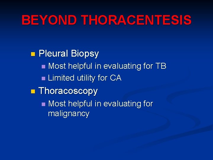 BEYOND THORACENTESIS n Pleural Biopsy Most helpful in evaluating for TB n Limited utility