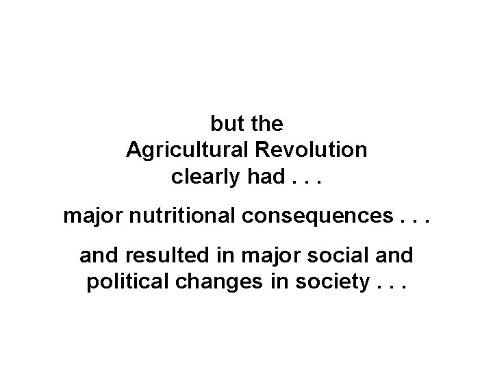 but the Agricultural Revolution clearly had. . . major nutritional consequences. . . and