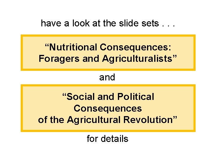 have a look at the slide sets. . . “Nutritional Consequences: Foragers and Agriculturalists”