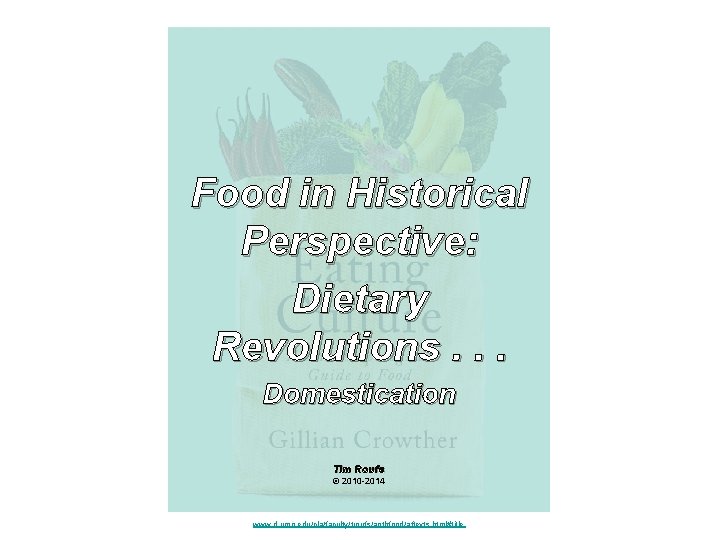 Food in Historical Perspective: Dietary Revolutions. . . Domestication Tim Roufs © 2010 -2014