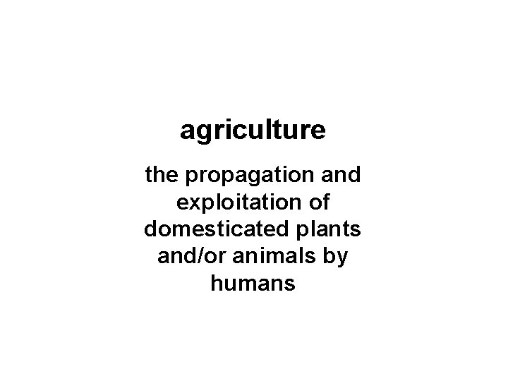 agriculture the propagation and exploitation of domesticated plants and/or animals by humans 