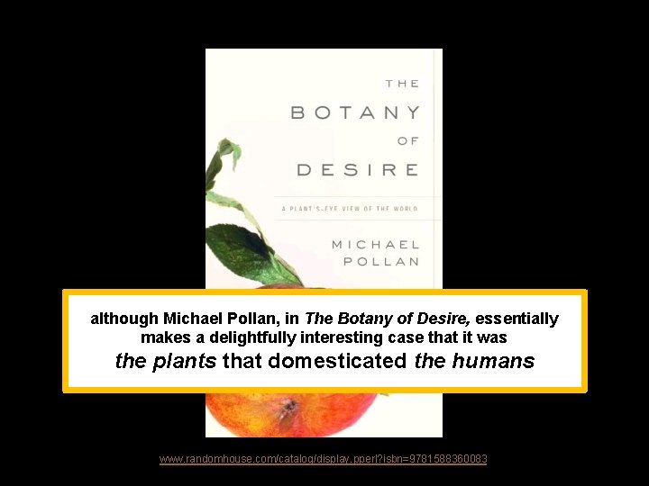 although Michael Pollan, in The Botany of Desire, essentially makes a delightfully interesting case