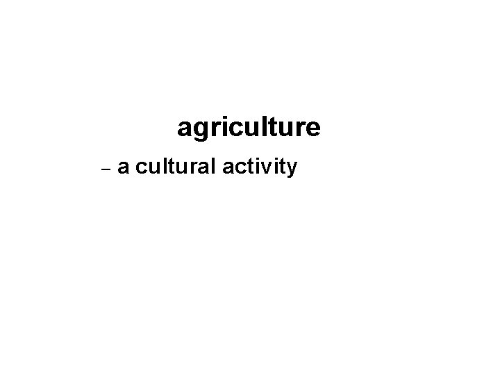 agriculture – a cultural activity 