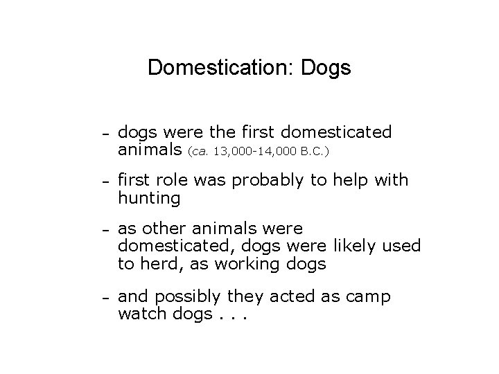 Domestication: Dogs – dogs were the first domesticated animals (ca. 13, 000 -14, 000