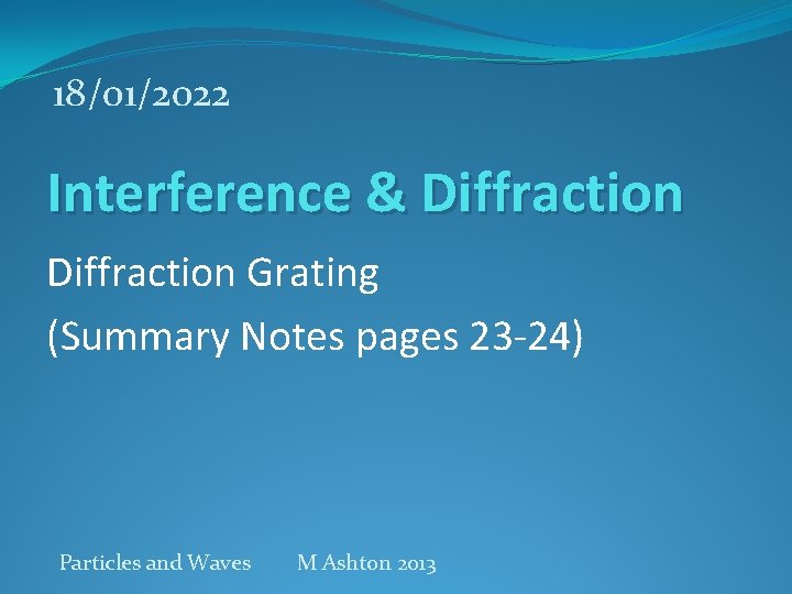 18/01/2022 Interference & Diffraction Grating (Summary Notes pages 23 -24) Particles and Waves M