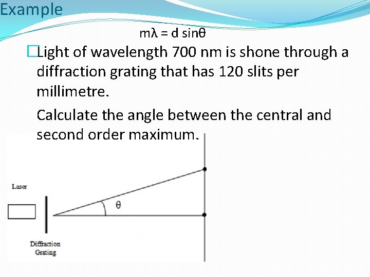 Example mλ = d sinθ �Light of wavelength 700 nm is shone through a