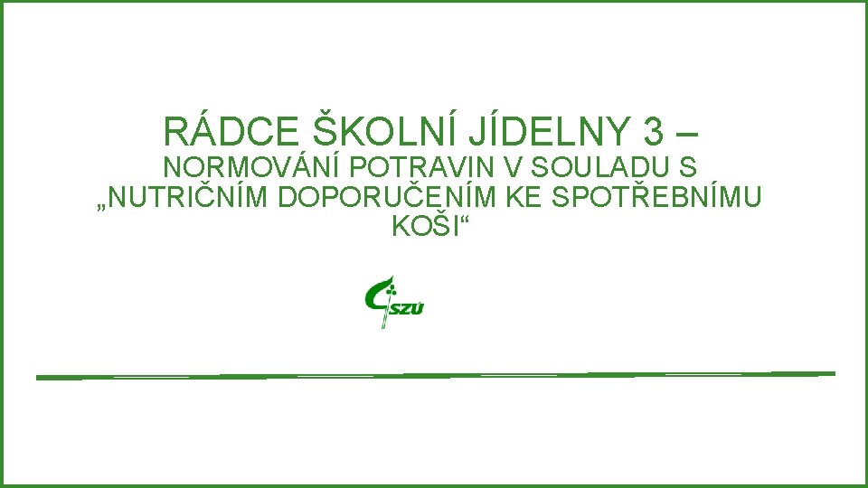 RÁDCE ŠKOLNÍ JÍDELNY 3 – NORMOVÁNÍ POTRAVIN V SOULADU S „NUTRIČNÍM DOPORUČENÍM KE SPOTŘEBNÍMU RÁDCE ŠKOLNÍ JÍDELNY 3 – NORMOVÁNÍ POTRAVIN V SOULADU S „NUTRIČNÍM DOPORUČENÍM KE SPOTŘEBNÍMU