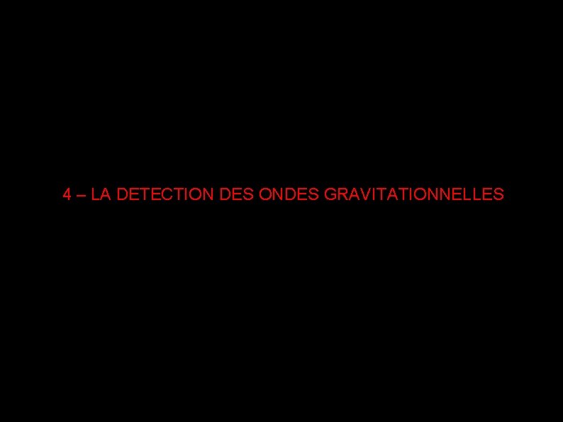 4 – LA DETECTION DES ONDES GRAVITATIONNELLES 