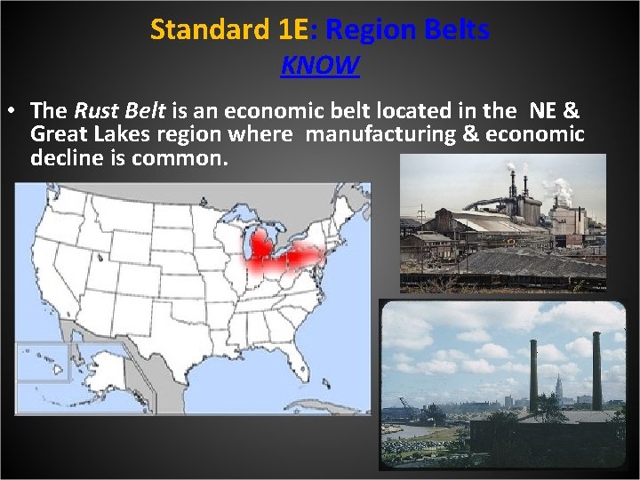 Standard 1 E: Region Belts KNOW • The Rust Belt is an economic belt