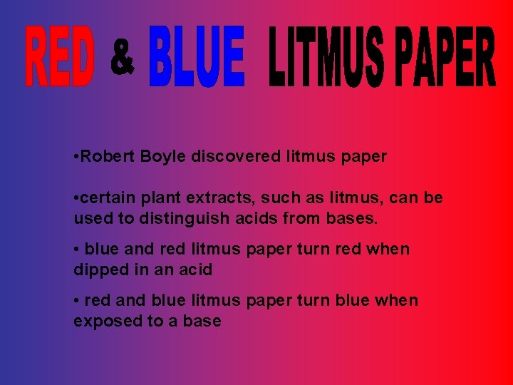  • Robert Boyle discovered litmus paper • certain plant extracts, such as litmus,