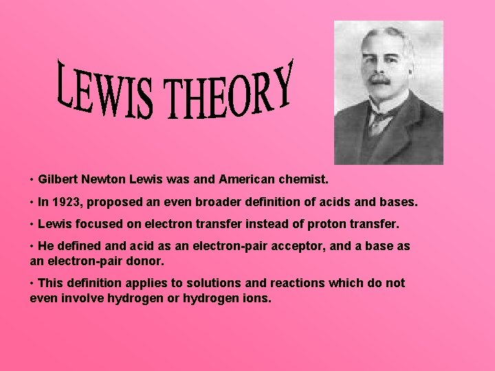  • Gilbert Newton Lewis was and American chemist. • In 1923, proposed an