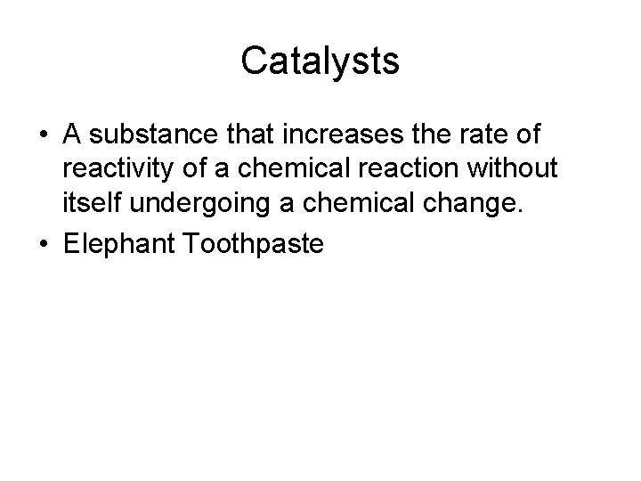 Catalysts • A substance that increases the rate of reactivity of a chemical reaction