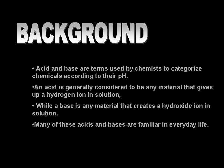  • Acid and base are terms used by chemists to categorize chemicals according
